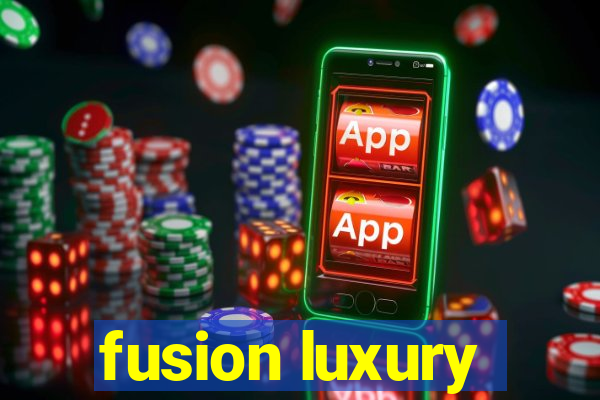 fusion luxury