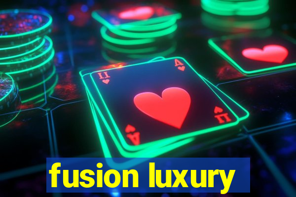 fusion luxury