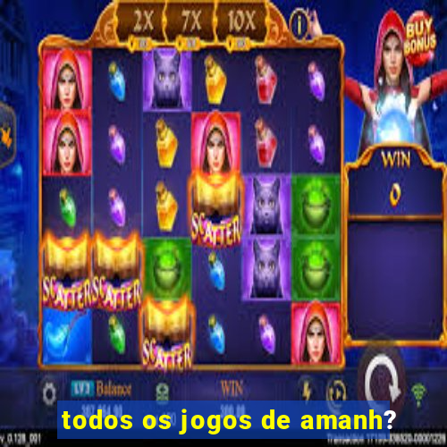 todos os jogos de amanh?