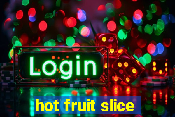 hot fruit slice