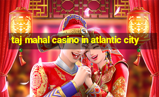 taj mahal casino in atlantic city