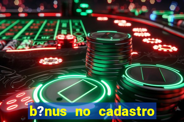 b?nus no cadastro sem deposito