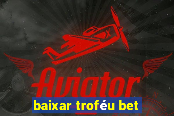 baixar troféu bet