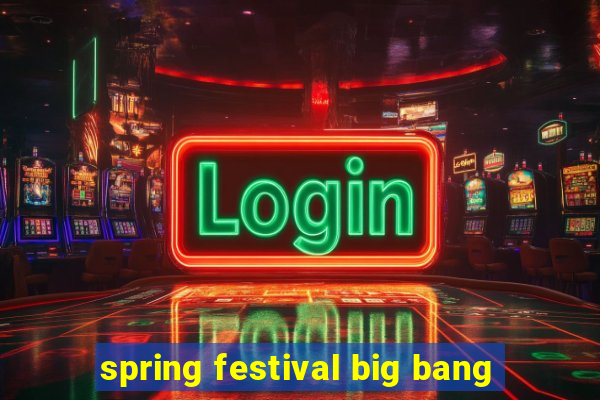 spring festival big bang