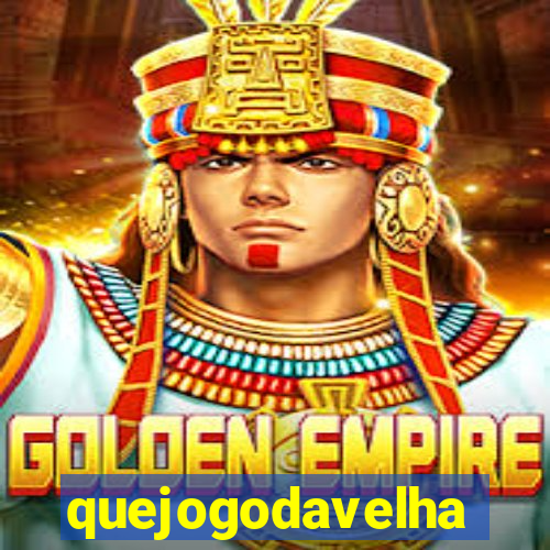 quejogodavelha