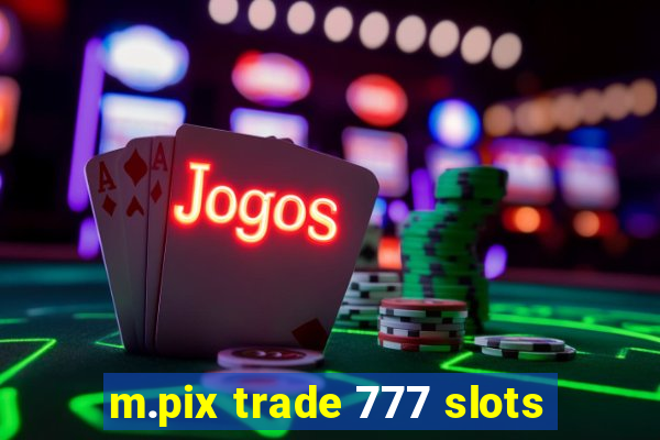 m.pix trade 777 slots