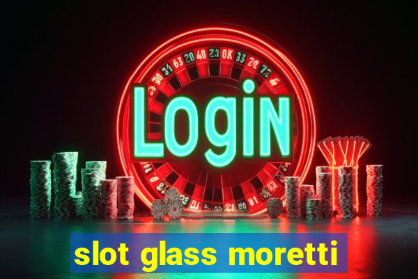 slot glass moretti