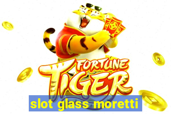 slot glass moretti