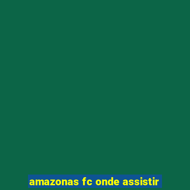 amazonas fc onde assistir