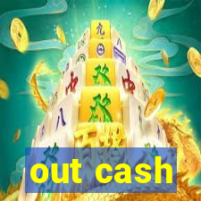 out cash