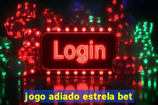 jogo adiado estrela bet