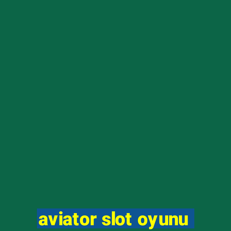 aviator slot oyunu