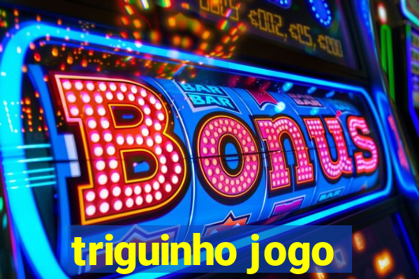 triguinho jogo