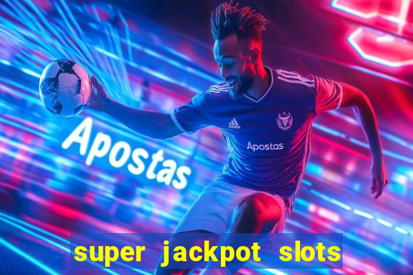 super jackpot slots - ca?a-níqueis