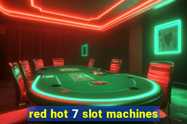 red hot 7 slot machines