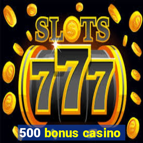 500 bonus casino