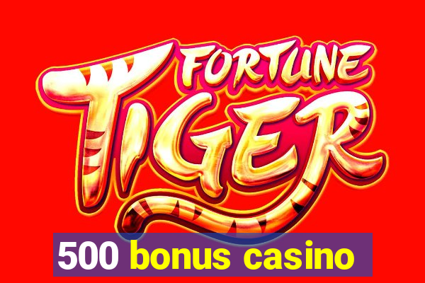 500 bonus casino