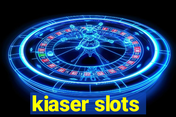 kiaser slots