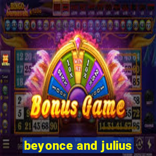 beyonce and julius