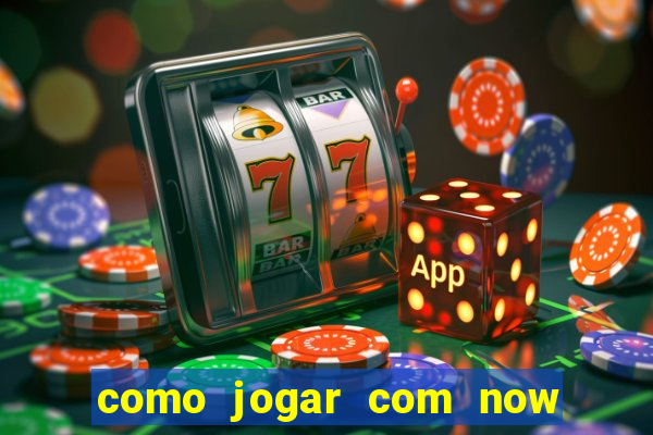 como jogar com now no big win