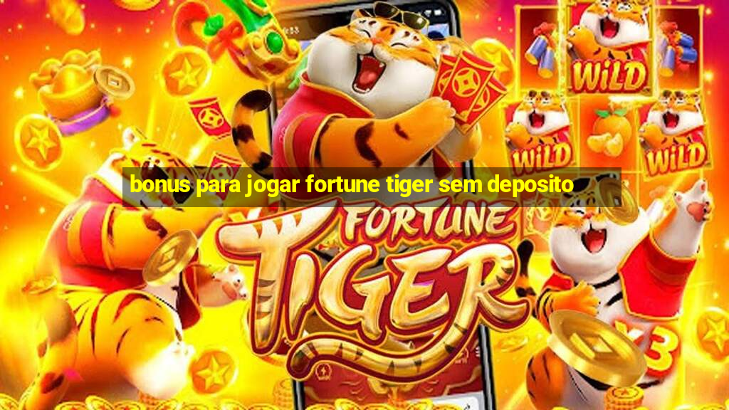 bonus para jogar fortune tiger sem deposito