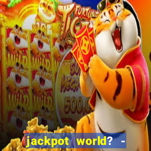 jackpot world? - casino slots