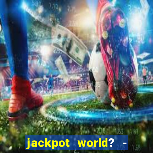 jackpot world? - casino slots