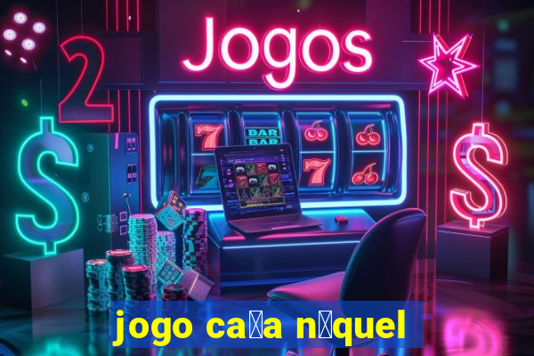 jogo ca莽a n铆quel