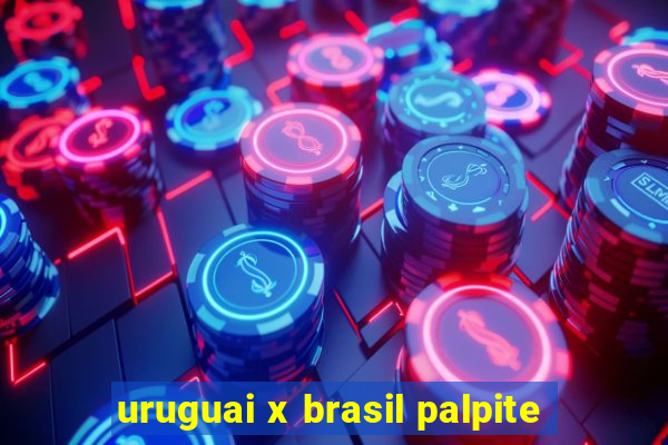 uruguai x brasil palpite