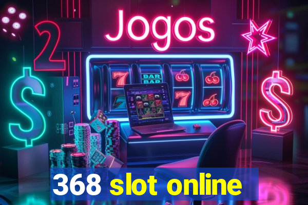 368 slot online