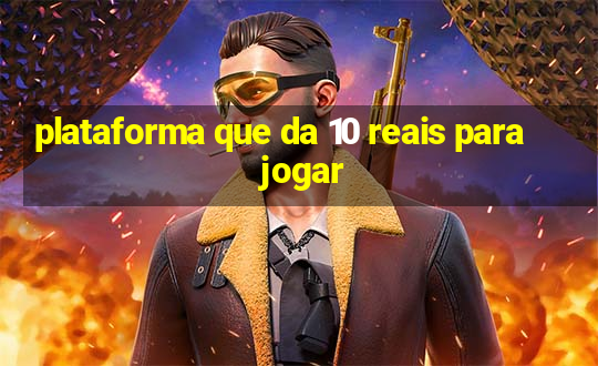 plataforma que da 10 reais para jogar