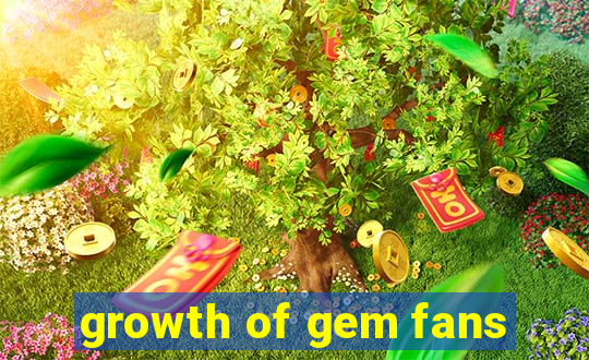 growth of gem fans