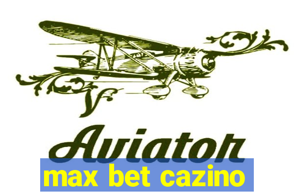 max bet cazino