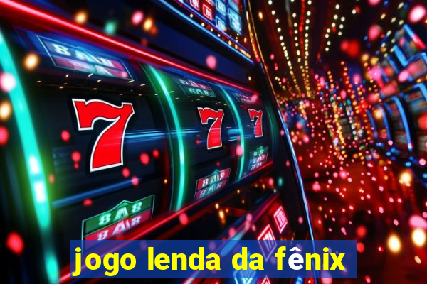 jogo lenda da fênix