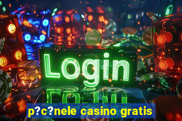 p?c?nele casino gratis