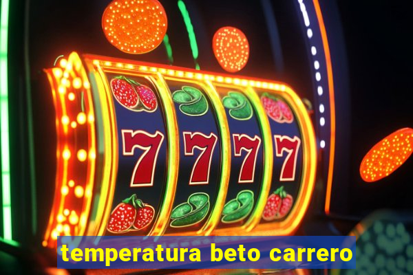 temperatura beto carrero