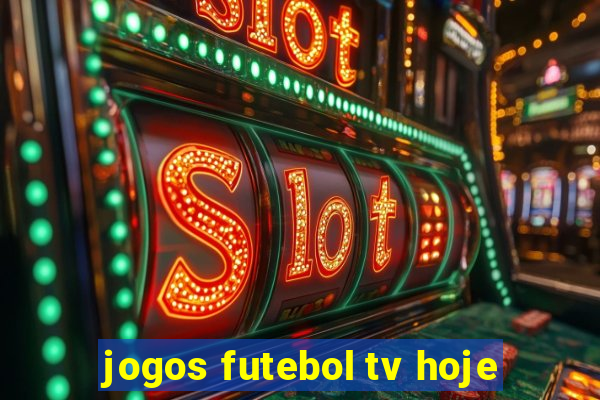 jogos futebol tv hoje