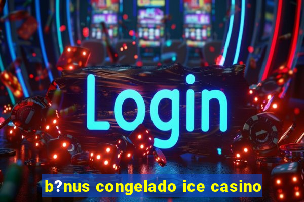 b?nus congelado ice casino