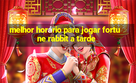 melhor horário para jogar fortune rabbit a tarde