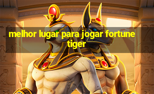 melhor lugar para jogar fortune tiger