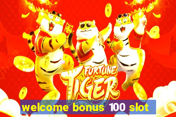 welcome bonus 100 slot