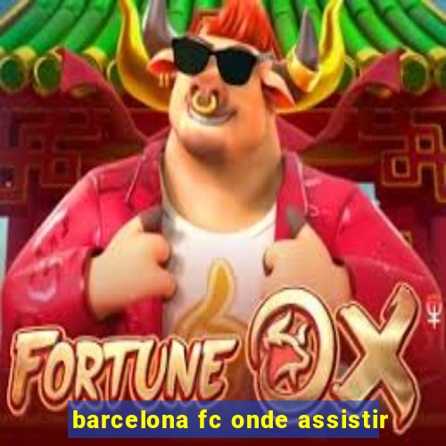 barcelona fc onde assistir