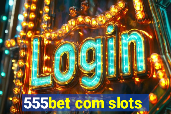 555bet com slots