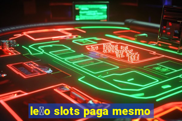 le茫o slots paga mesmo