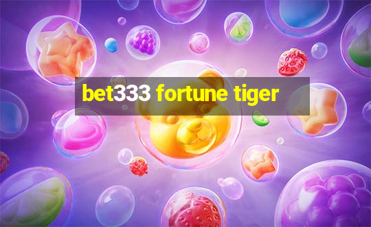 bet333 fortune tiger