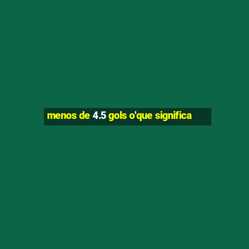 menos de 4.5 gols o'que significa