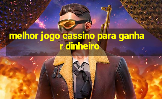 melhor jogo cassino para ganhar dinheiro