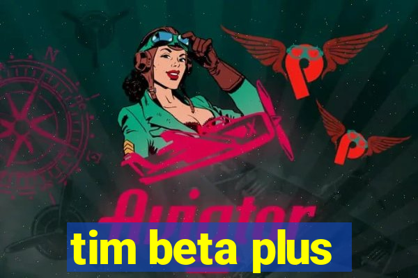 tim beta plus