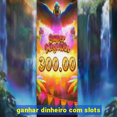 ganhar dinheiro com slots