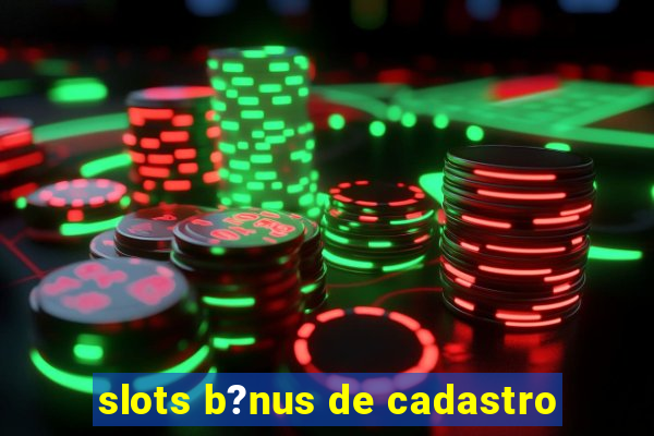 slots b?nus de cadastro